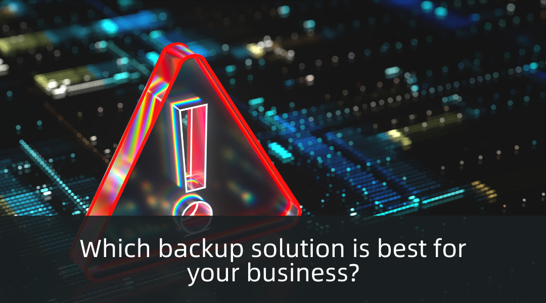 Which backup solution is best for your business?